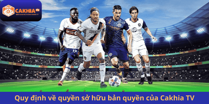 Quy định về quyền sở hữu bản quyền của Cakhia TV